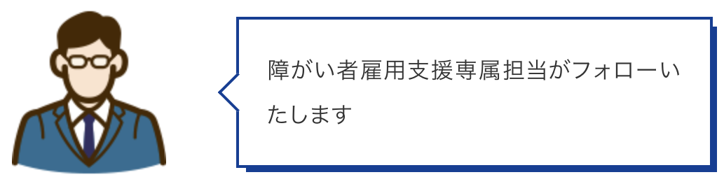 障がい者雇用支援専属担当がフォローいたします